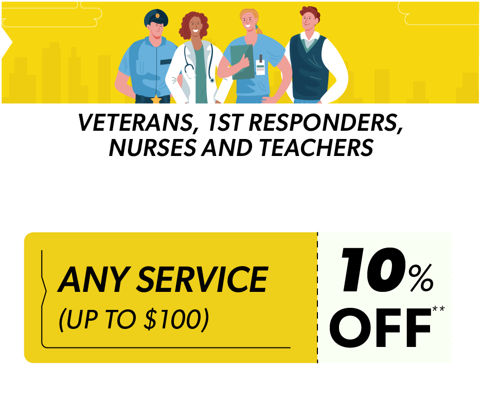 VETERANS, 1ST RESPONDERS, NURSES AND TEACHERS | ANY SERVICE (UP TO $100) 10% OFF**